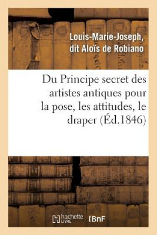 Книга Du Principe Secret Des Artistes Antiques Pour La Pose, Les Attitudes, Le Draper Louis-Marie-Joseph Robiano