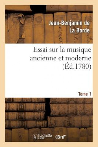 Книга Essai Sur La Musique Ancienne Et Moderne. Tome 1 Jean-Benjamin De La Borde