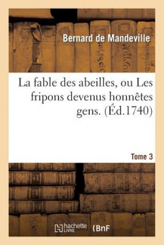 Kniha La Fable Des Abeilles, Ou Les Fripons Devenus Honnetes Gens. 3 Bernard Mandeville