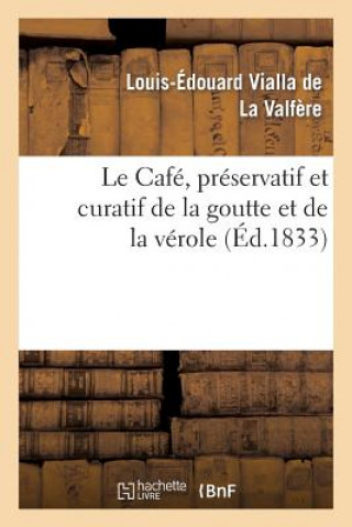 Kniha Le Cafe, Preservatif Et Curatif de la Goutte Et de la Verole Louis-Edouard Vialla De La Valfere