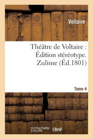 Carte Theatre de Voltaire: Edition Stereotype. Tome 4. Zulime Voltaire