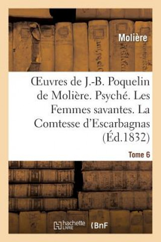 Kniha Oeuvres de J.-B. Poquelin de Moliere. Tome 6. Psyche. Les Femmes Savantes Moliere