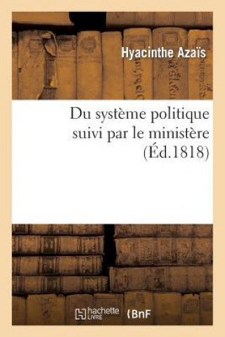 Könyv Du Systeme Politique Suivi Par Le Ministere, Ou Reponse A l'Ouvrage de M. de Chateaubriand Hyacinthe Azais