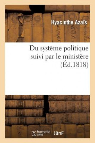 Kniha Du Systeme Politique Suivi Par Le Ministere, Ou Reponse A l'Ouvrage de M. de Chateaubriand Hyacinthe Azais