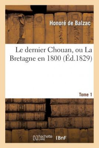 Knjiga Le Dernier Chouan, Ou La Bretagne En 1800. T. 1 Honore De Balzac