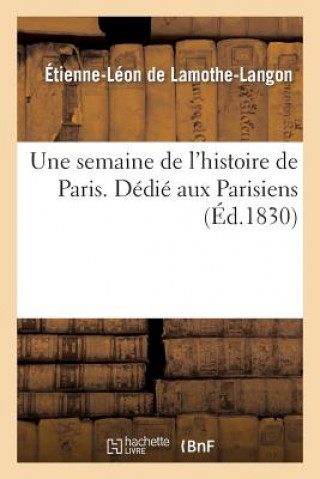 Buch Une Semaine de l'Histoire de Paris . Dedie Aux Parisiens Baron Etienne Leon Lamothe-Langon