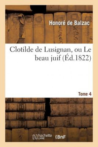 Książka Clotilde de Lusignan, Ou Le Beau Juif. Tome 4 Honore De Balzac