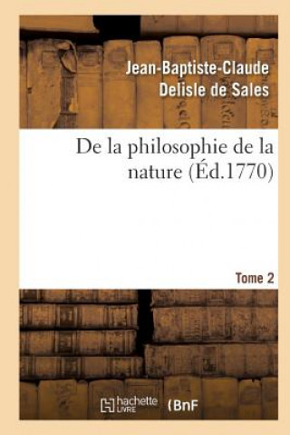 Livre de la Philosophie de la Nature. Tome 2 Jean Baptiste Claude Delisle De Sales