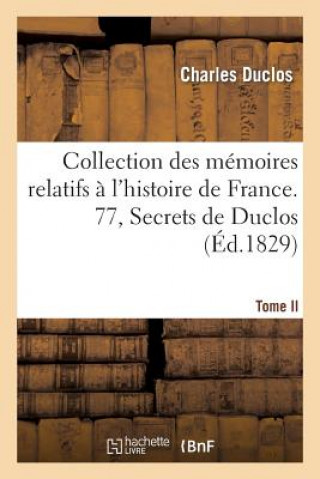 Kniha Collection Des Memoires Relatifs A l'Histoire de France. 77, Secrets de Duclos, T. II Charles Pinot- Duclos