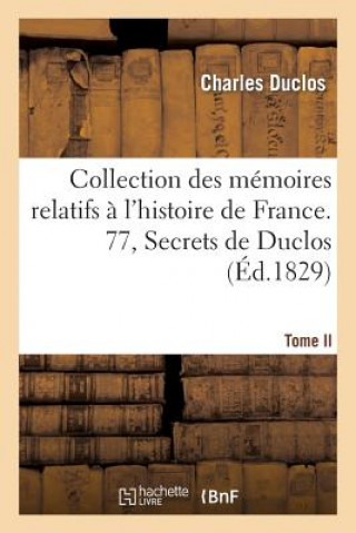 Książka Collection Des Memoires Relatifs A l'Histoire de France. 77, Secrets de Duclos, T. II Charles Pinot- Duclos