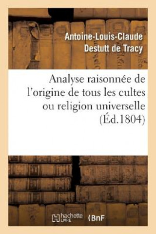 Buch Analyse Raisonnee de l'Origine de Tous Les Cultes Ou Religion Universelle Destutt de Tracy