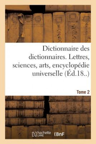 Kniha Dictionnaire Des Dictionnaires. Lettres, Sciences, Arts. T. 2, Bispore-Chilien Impr Reunies