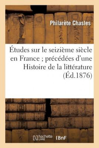 Carte Etudes Sur Le Seizieme Siecle En France Precedees d'Une Histoire de la Litterature Philarete Chasles