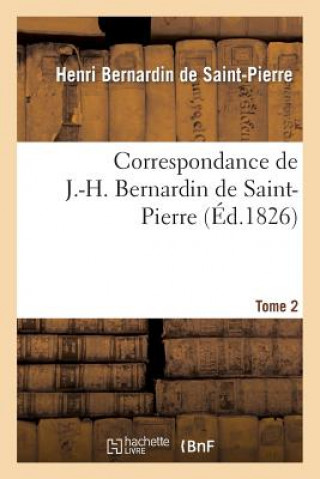 Knjiga Correspondance de J.-H. Bernardin de Saint-Pierre. T. 2 Henri Bernardin De Saint-Pierre