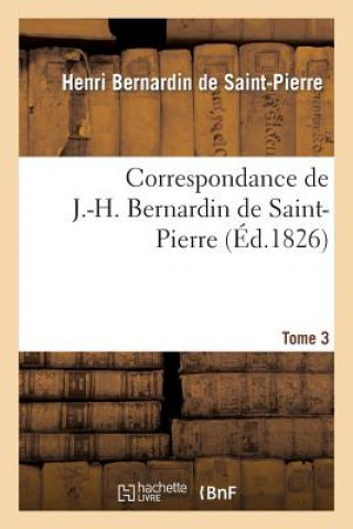 Kniha Correspondance de J.-H. Bernardin de Saint-Pierre. T. 3 Henri Bernardin De Saint-Pierre