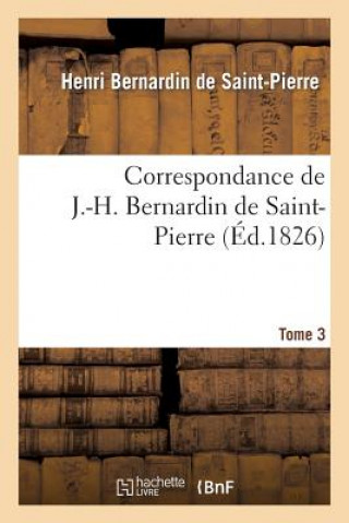 Knjiga Correspondance de J.-H. Bernardin de Saint-Pierre. T. 3 Henri Bernardin De Saint-Pierre