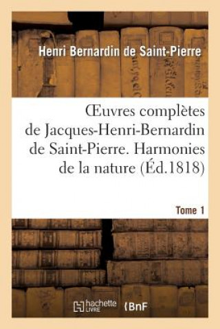 Carte Oeuvres Completes de Jacques-Henri-Bernardin de Saint-Pierre. T. 1 Harmonies de la Nature Henri Bernardin De Saint-Pierre