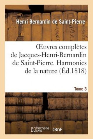 Carte Oeuvres Completes de Jacques-Henri-Bernardin de Saint-Pierre. T. 3 Harmonies de la Nature Henri Bernardin De Saint-Pierre