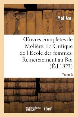 Carte Oeuvres Completes de Moliere. Tome 3. La Critique de l'Ecole Des Femmes. Remerciement Au Roi. Moliere