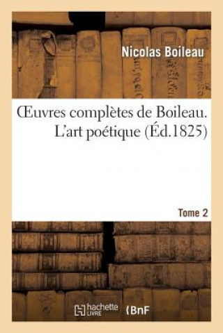 Carte Oeuvres Completes de Boileau. Tome 2. l'Art Poetique Nicolas Boileau Despreaux