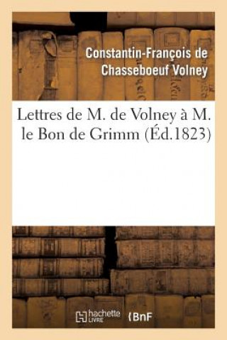 Kniha Lettres de M. de Volney A M. Le Bon de Grimm, Charge Des Affaires de S. M. l'Imp Des Russies A Paris Constantin Francois Volney