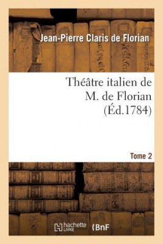 Könyv Theatre Italien de M. de Florian.Tome 2 Jean Pierre Claris de Florian