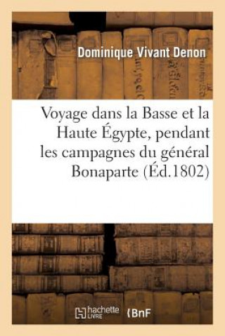 Könyv Voyage dans la Basse et la Haute Egypte, pendant les campagnes du general Bonaparte Dominique Vivant Denon