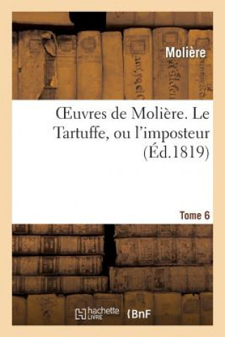 Könyv Oeuvres de Moliere. Tome 6 Le Tartuffe, Ou l'Imposteur Moliere