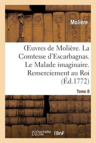 Kniha Oeuvres de Moliere. Tome 8 La Comtesse d'Escarbagnas. Le Malade Imaginaire. Remerciement Au Roi Moliere