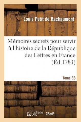 Carte Memoires Secrets Pour Servir A l'Hist de la Rep Des Lettres En France, Depuis MDCCLXII T. 33 Louis De Bachaumont Petit