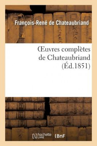 Carte Oeuvres Completes de Chateaubriand. Augmentees d'Un Essai Sur La Vie Et Les Ouvrages de l'Auteur. François-René de Chateaubriand