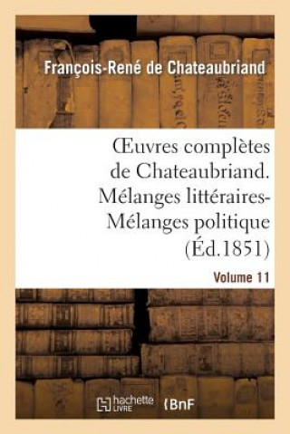 Carte Oeuvres Completes de Chateaubriand. Volume 11. Melanges Litteraires-Melanges Politiques François-René de Chateaubriand