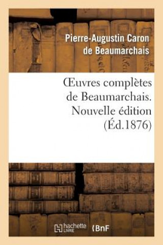 Kniha Oeuvres Completes de Beaumarchais. Nouv Ed, Augmentee 4 Pieces de Theatre Et de Docs Divers Inedits Pierre Augustin Caron Beaumarchais