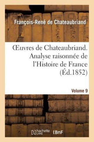 Książka Oeuvres de Chateaubriand. Vol. 9. Analyse Raisonnee de l'Histoire de France François-René de Chateaubriand