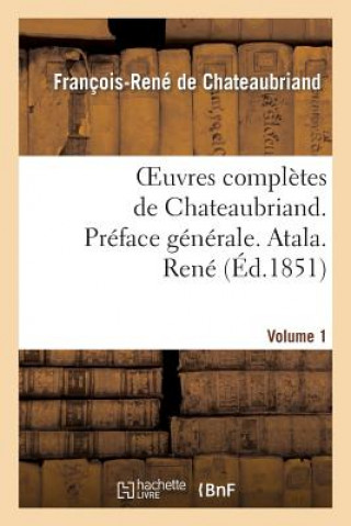 Könyv Oeuvres Completes de Chateaubriand. Vol 1. Preface Generale. Atala. Rene François-René de Chateaubriand