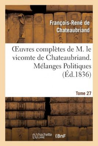 Könyv Oeuvres Completes de M. Le Vicomte de Chateaubriand. T. 27, Melanges Politiques. T2 François-René de Chateaubriand