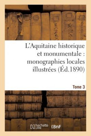 Carte L'Aquitaine Historique Et Monumentale: Monographies Locales Illustrees. T. 3 Sans Auteur