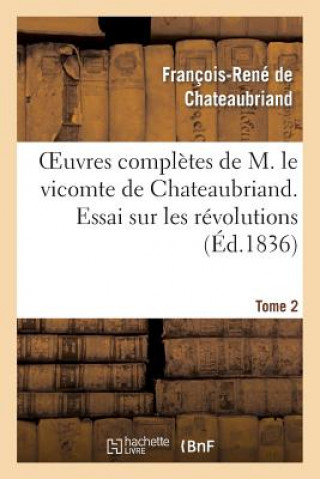 Kniha Oeuvres Completes de M. Le Vicomte de Chateaubriand. T. 2, Essai Sur Les Revolutions T1 François-René de Chateaubriand