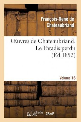 Book Oeuvres de Chateaubriand. Vol. 16 Le Paradis Perdu François-René de Chateaubriand