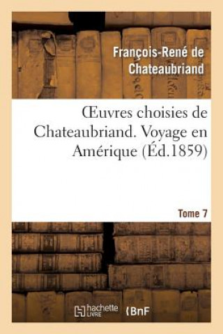 Carte Oeuvres Choisies de Chateaubriand. Tome 7 Voyage En Amerique François-René de Chateaubriand