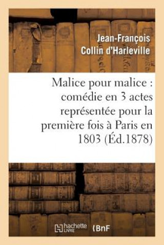 Kniha Malice Pour Malice: Comedie En 3 Actes Representee Pour La Premiere Fois A Paris En 1803 Jean-Francois Collin D' Harleville