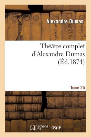 Kniha Theatre Complet d'Alex. Dumas. Tome 25 Alexandre Dumas