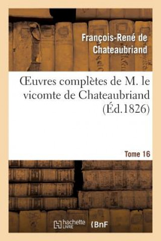 Carte Oeuvres Completes de M. Le Vicomte de Chateaubriand, Tome 16 Francois Rene De Chateaubriand