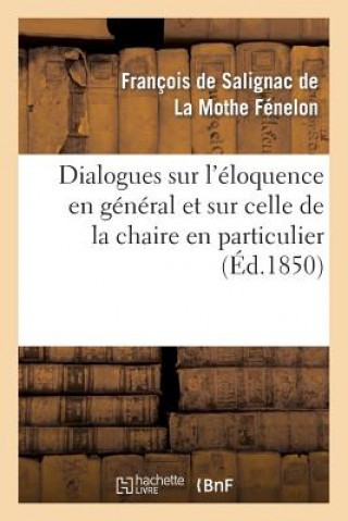 Kniha Dialogues Sur l'Eloquence En General Et Sur Celle de la Chaire En Particulier (Ed.1850) Francois De Salignac De La Mothe-Fenelon