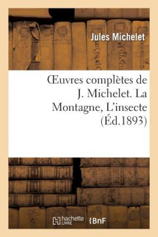 Könyv Oeuvres Completes de J. Michelet. La Montagne, l'Insecte Jules Michelet