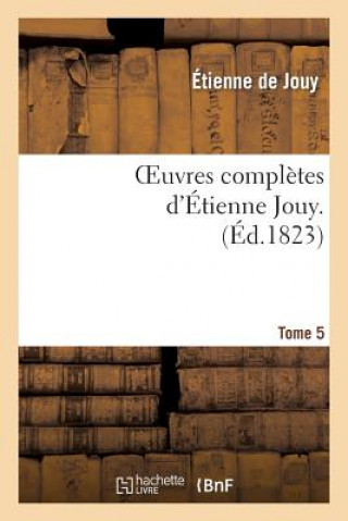 Kniha Oeuvres Completes d'Etienne Jouy. T05 Etienne De Jouy