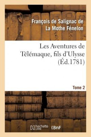 Kniha Les Aventures de Telemaque, Fils d'Ulysse, Par Ordre de Mgr Le Cte d'Artois. Tome 2 Francois De Salignac De La Mothe-Fenelon