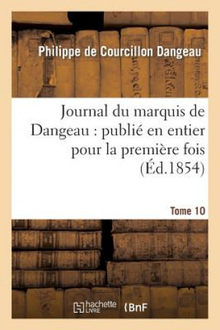 Carte Journal Du Marquis de Dangeau: Publie En Entier Pour La Premiere Fois.Tome 10 Philippe Courcillon Dangeau