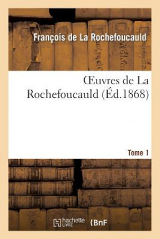 Könyv Oeuvres de la Rochefoucauld. Appendice Dutome 1 Francois De La Rochefoucauld
