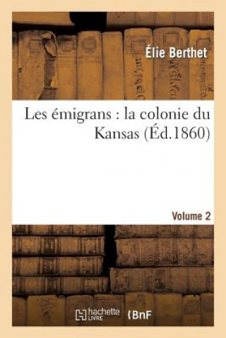 Kniha Les Emigrans: La Colonie Du Kansas. 2 Elie Bertrand Berthet